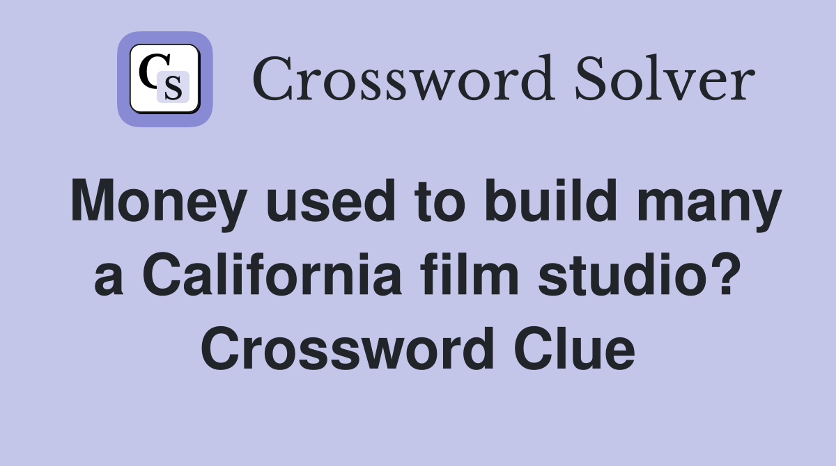 Money used to build many a California film studio? Crossword Clue