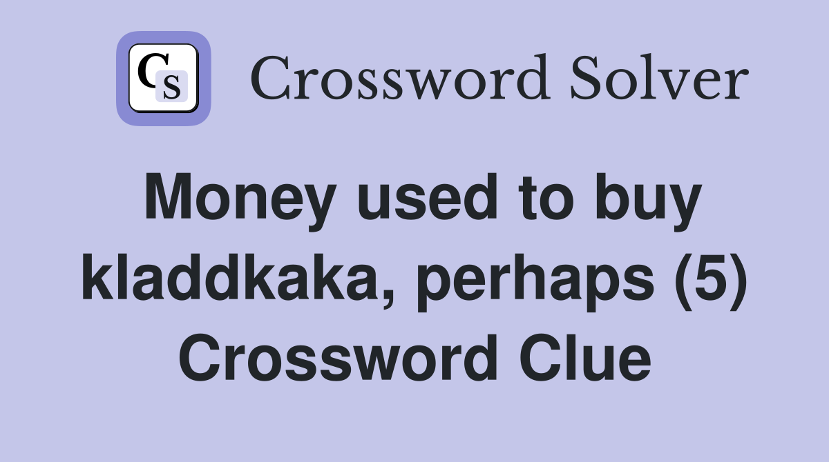 Money used to buy kladdkaka, perhaps (5) Crossword Clue