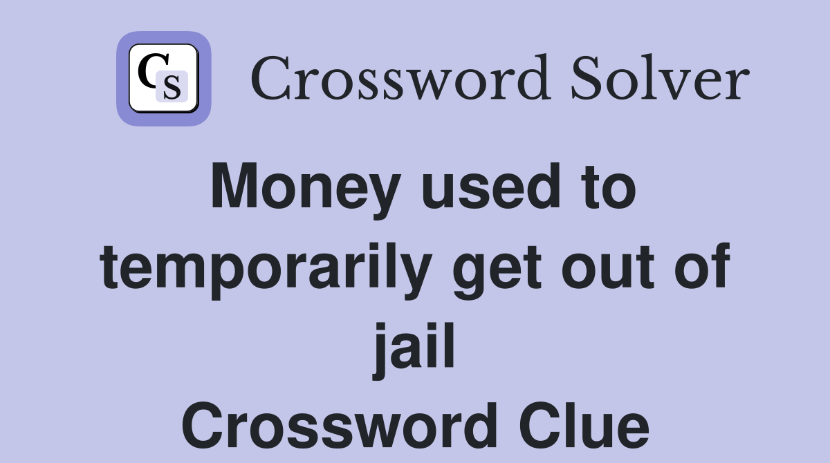 Money used to temporarily get out of jail Crossword Clue
