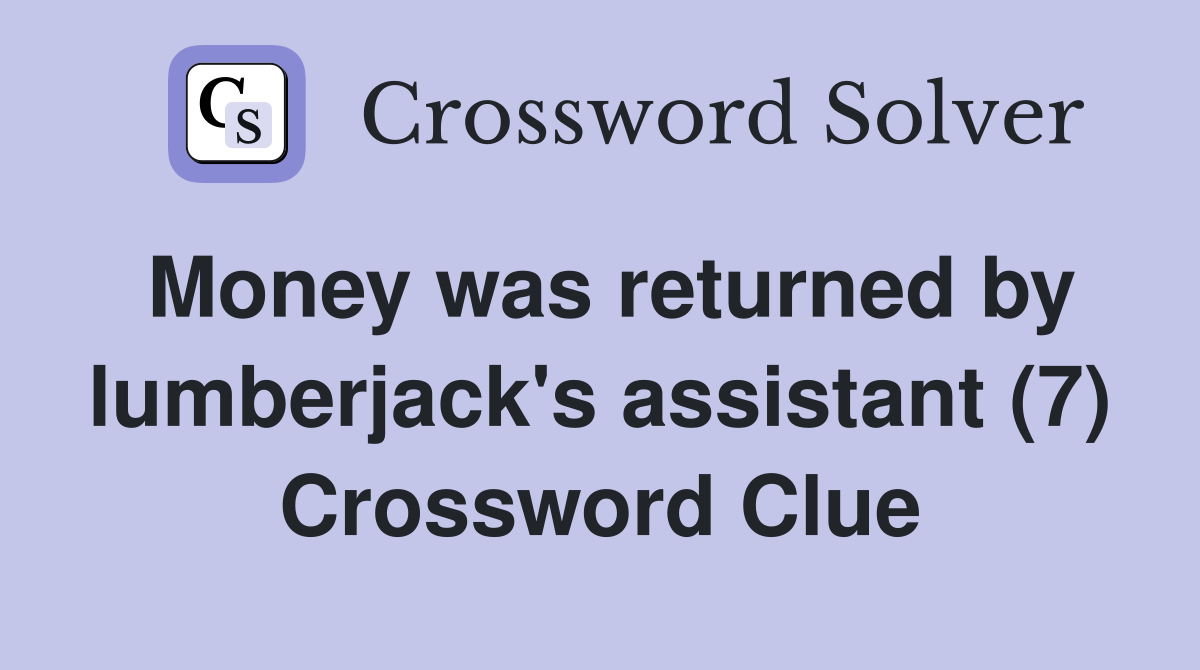Money was returned by lumberjack's assistant (7) Crossword Clue