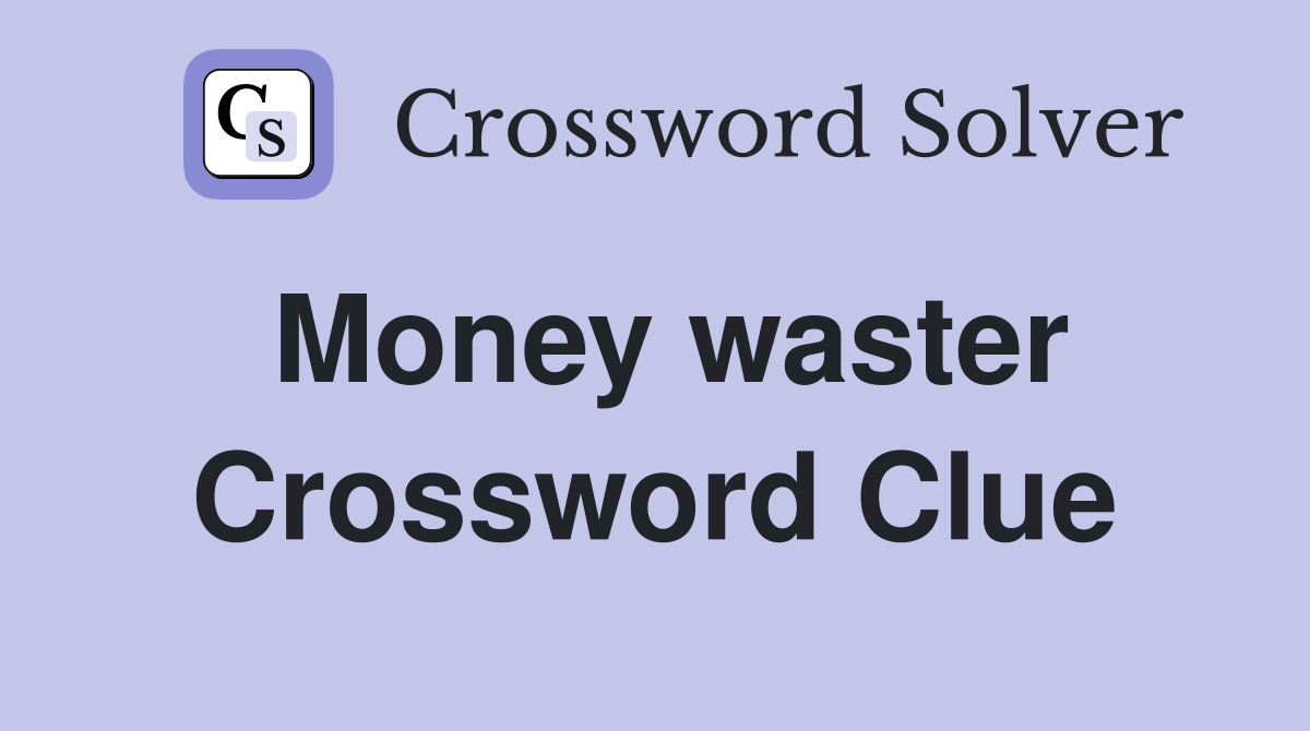 Money waster Crossword Clue