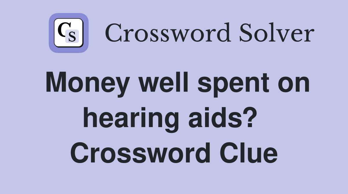 Money well spent on hearing aids?  Crossword Clue
