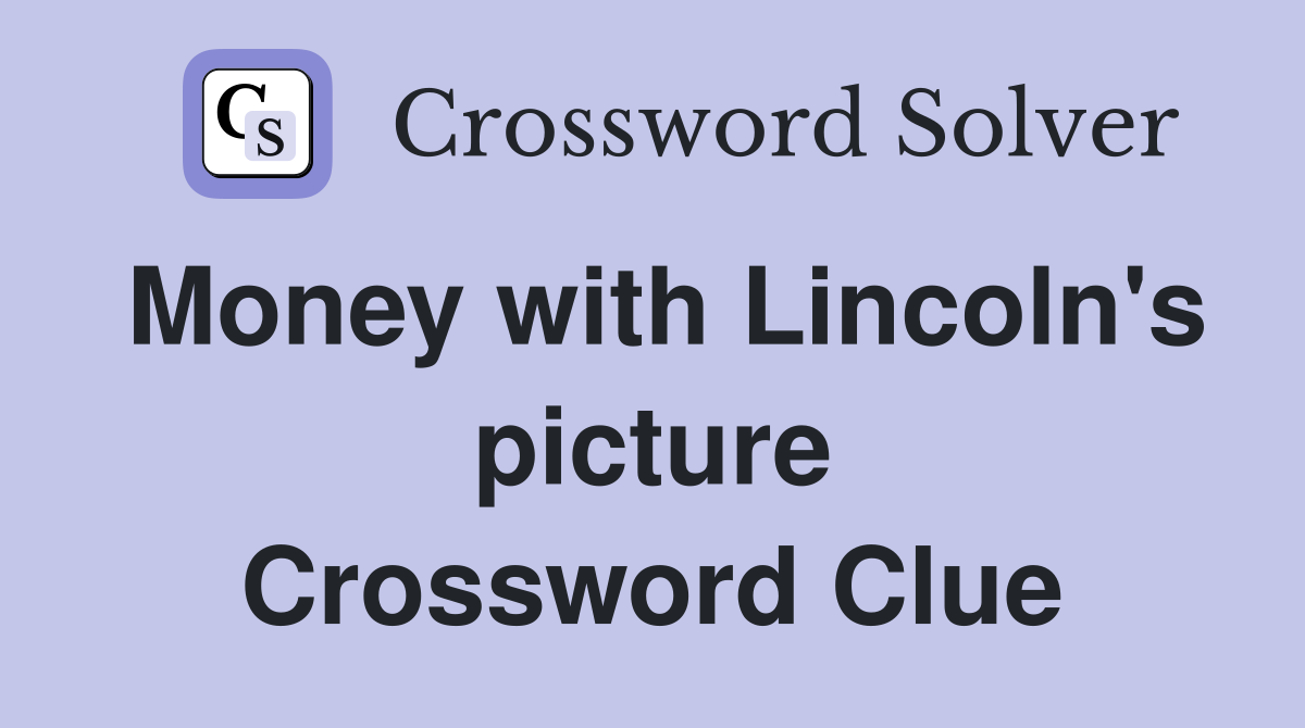 Money with Lincoln's picture Crossword Clue