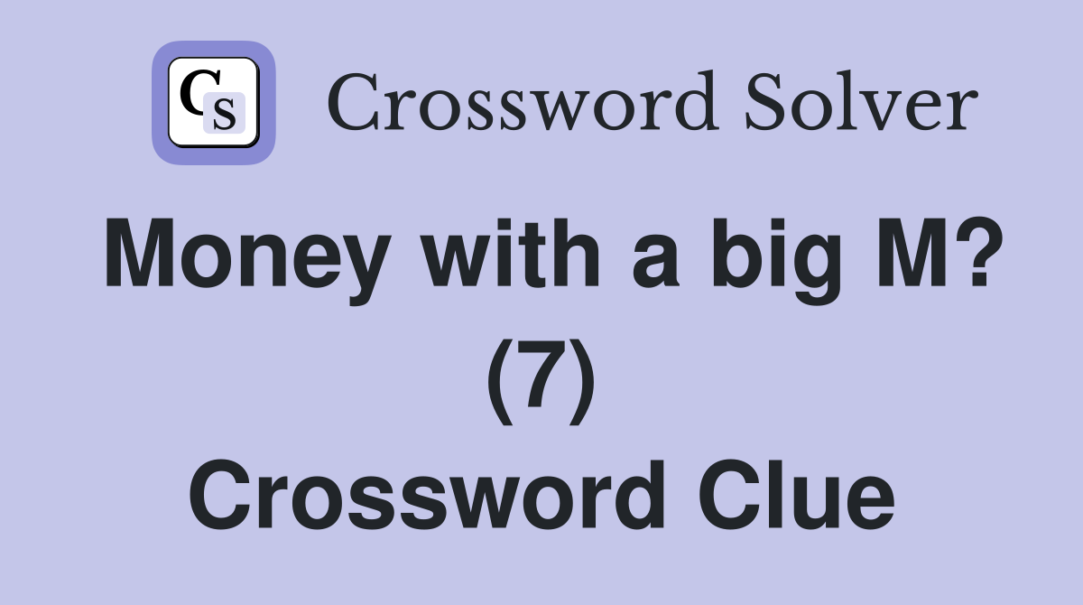 Money with a big M? (7) Crossword Clue