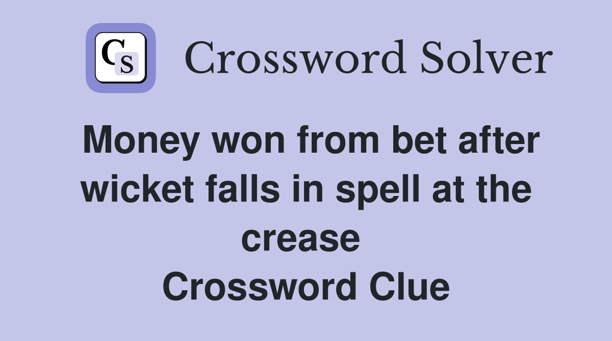 Money won from bet after wicket falls in spell at the crease  Crossword Clue