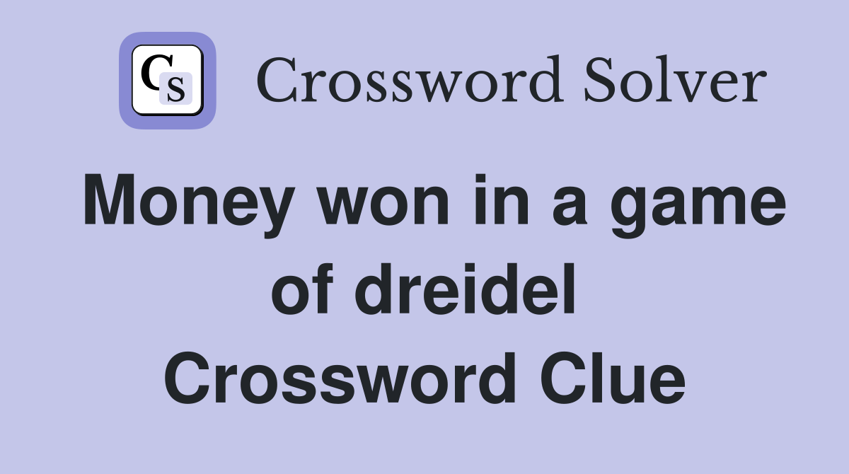 Money won in a game of dreidel Crossword Clue