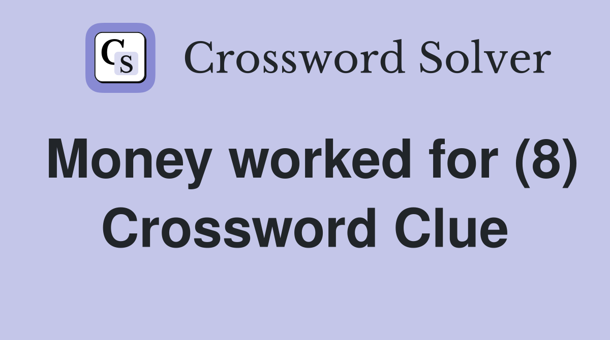 Money worked for (8) Crossword Clue