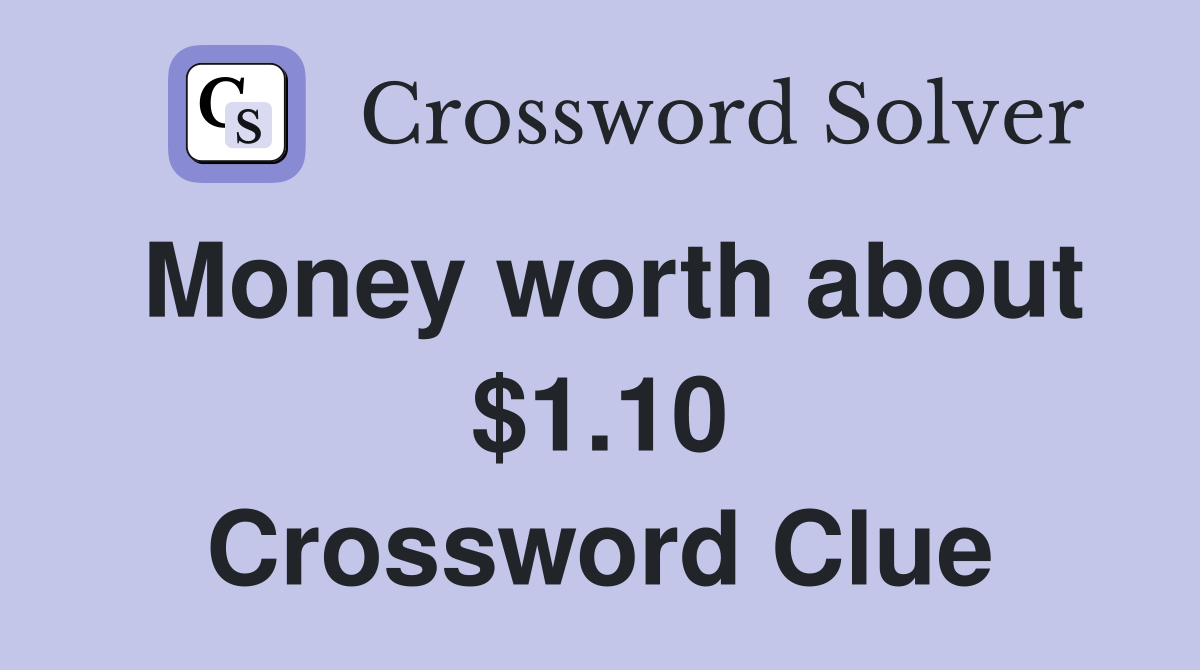Money worth about $1.10 Crossword Clue