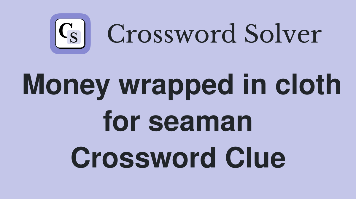 Money wrapped in cloth for seaman Crossword Clue