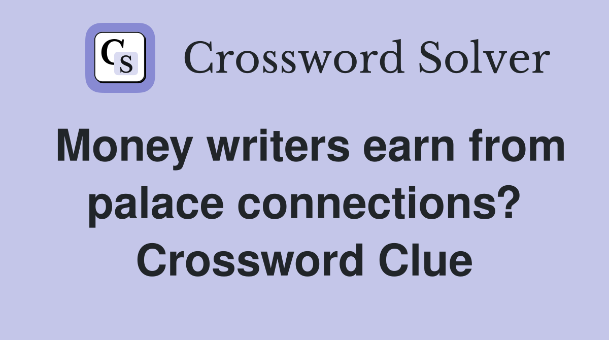 Money writers earn from palace connections? Crossword Clue