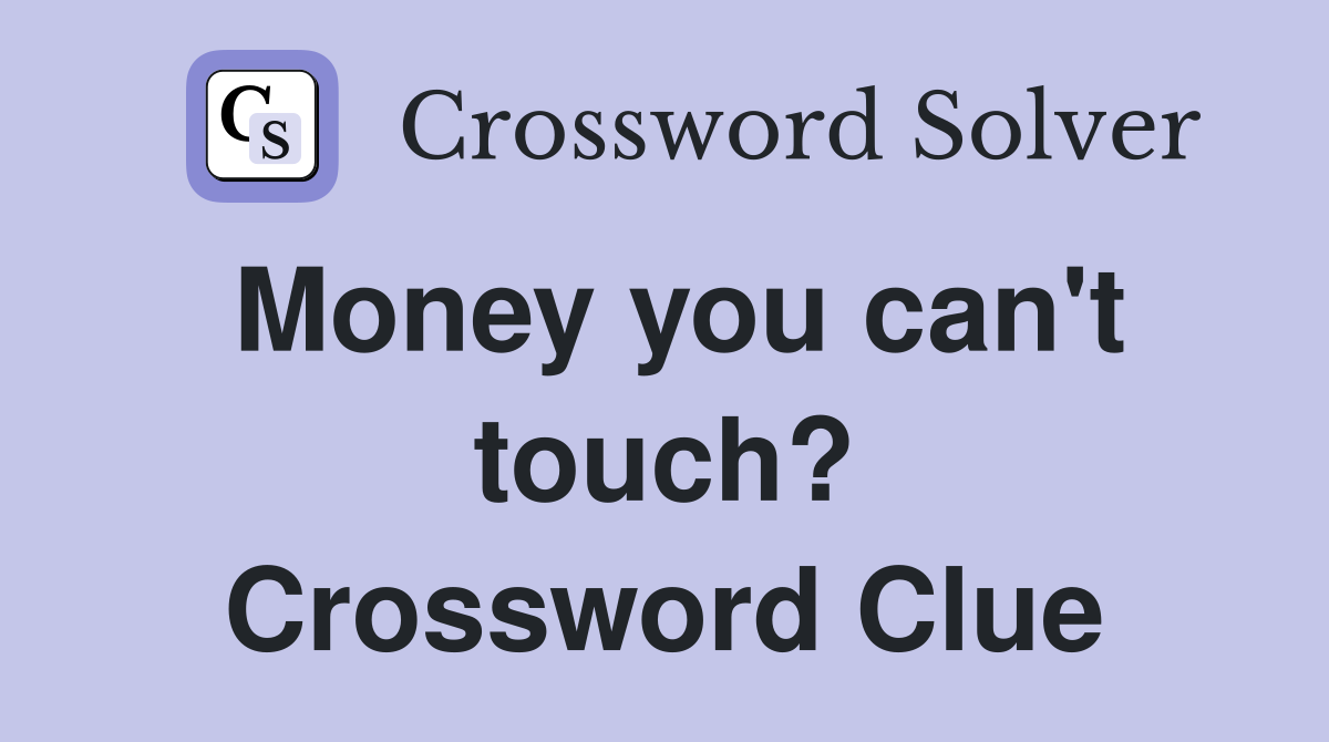 Money you can't touch? Crossword Clue