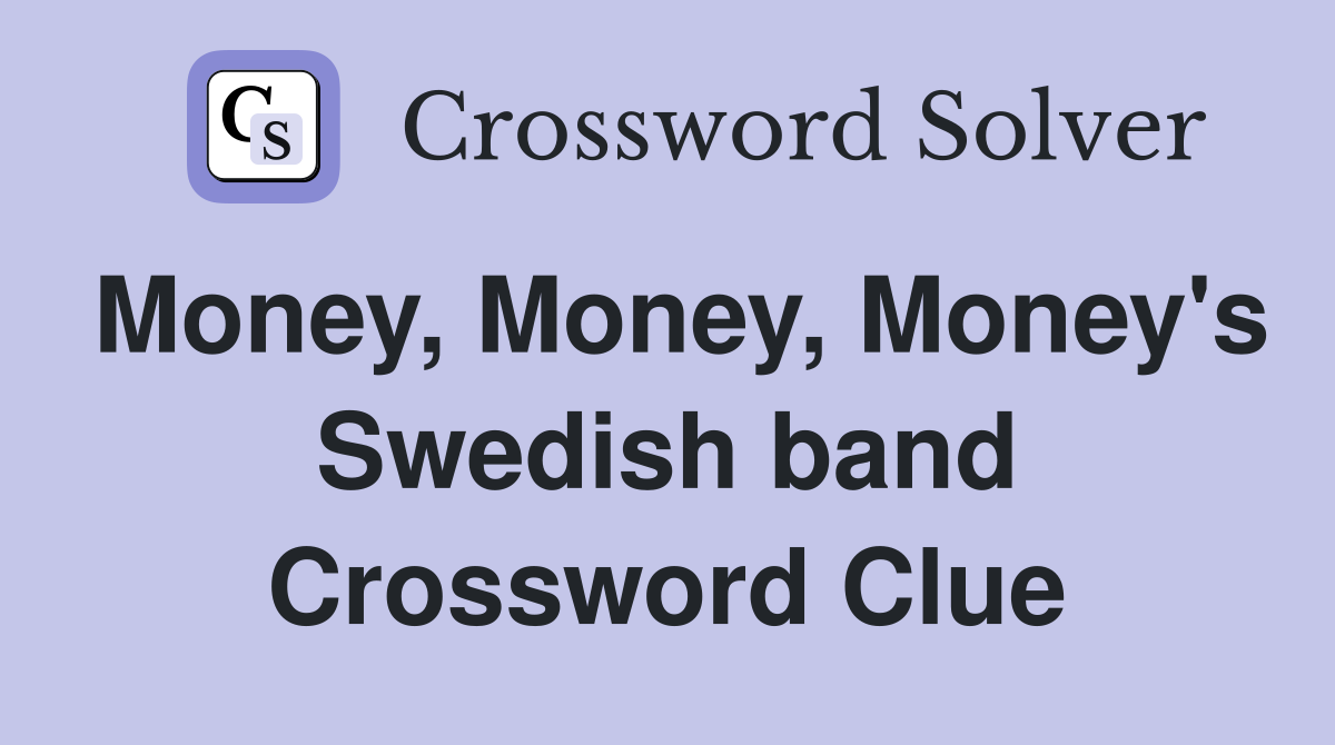 Money, Money, Money's Swedish band Crossword Clue