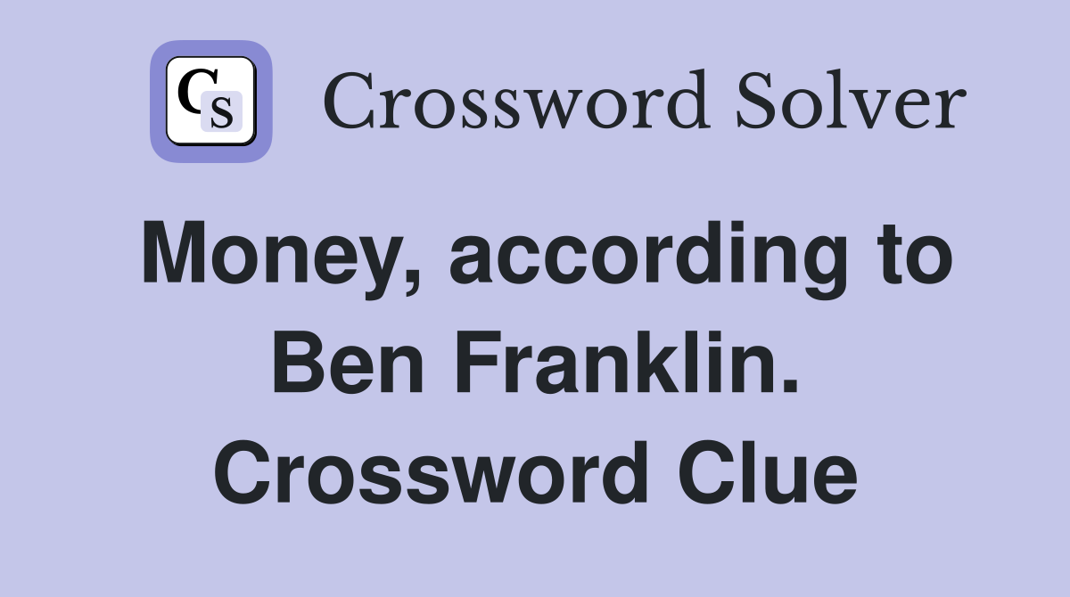 Money, according to Ben Franklin. Crossword Clue