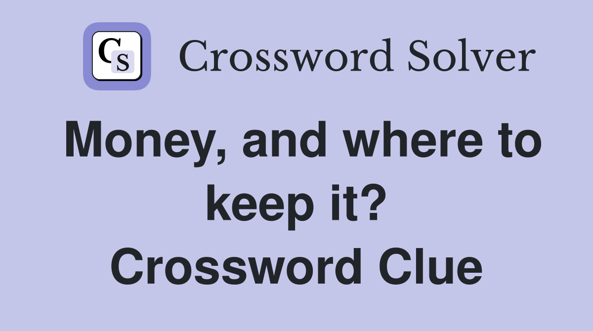 Money, and where to keep it? Crossword Clue