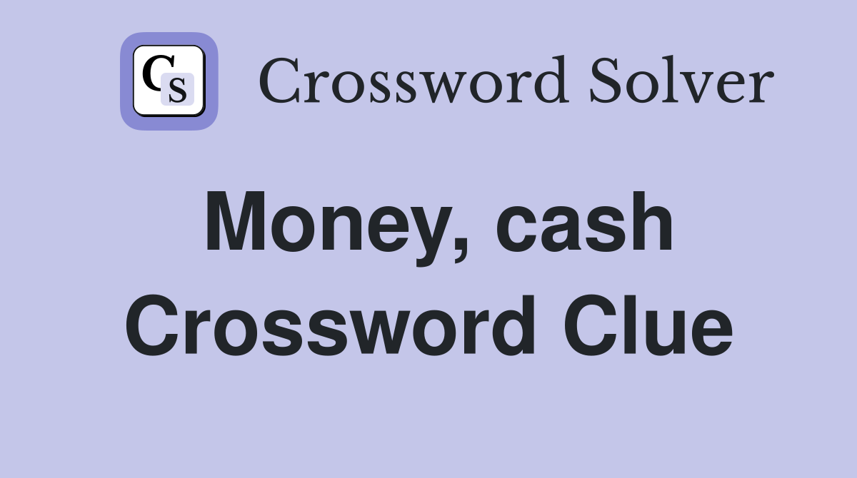 Money, cash Crossword Clue