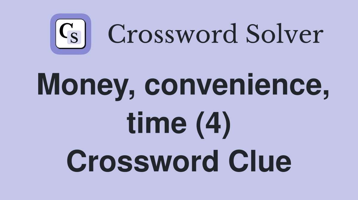 Money, convenience, time (4) Crossword Clue