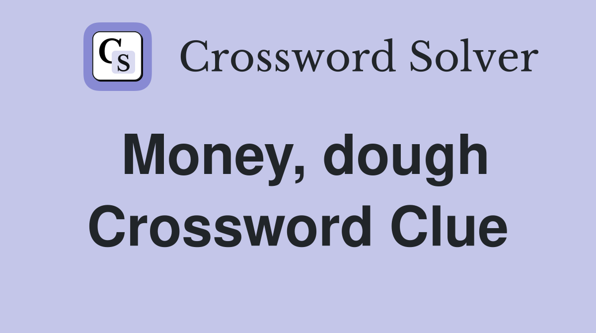 Money, dough Crossword Clue