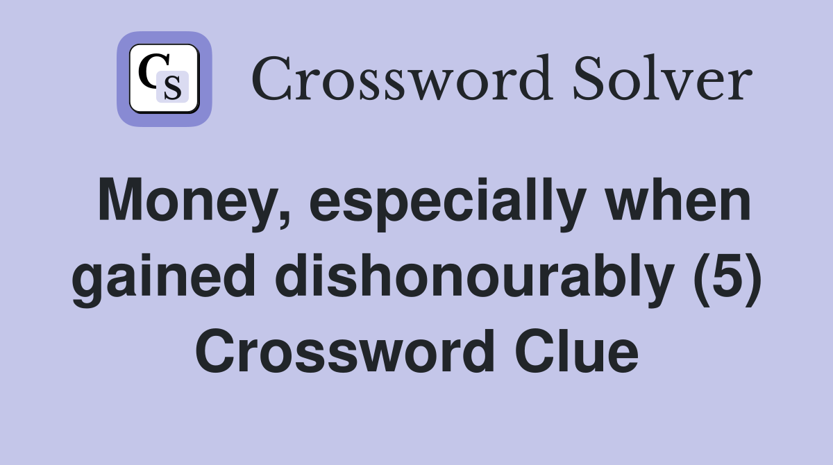 Money, especially when gained dishonourably (5) Crossword Clue