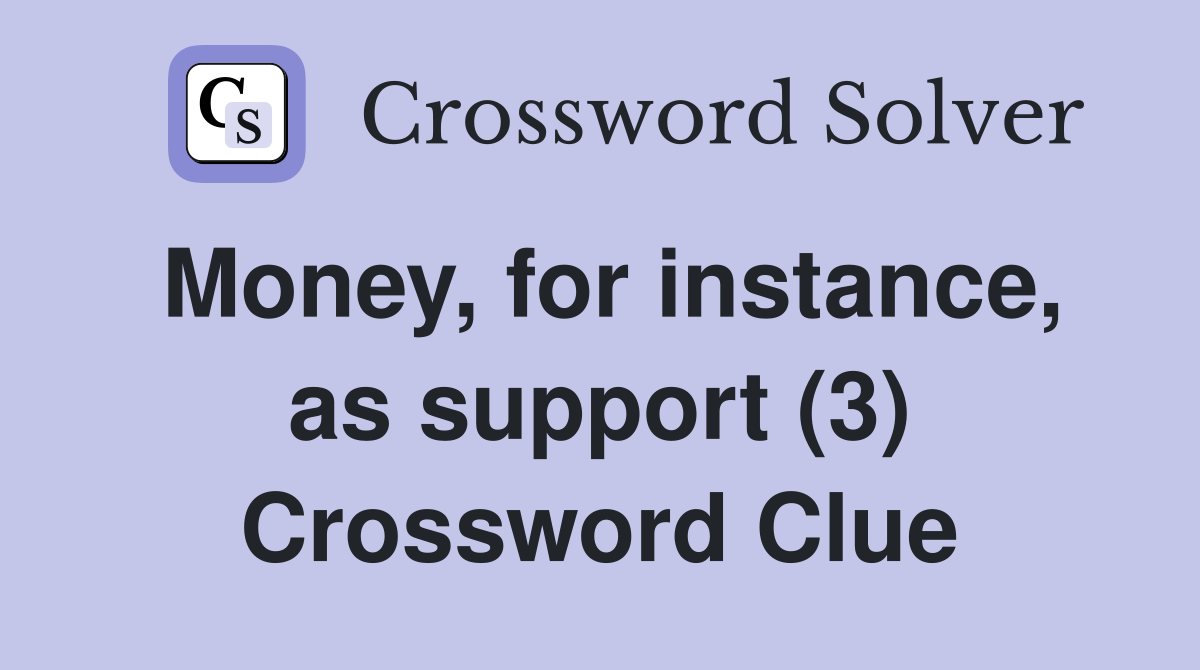 Money, for instance, as support (3) Crossword Clue