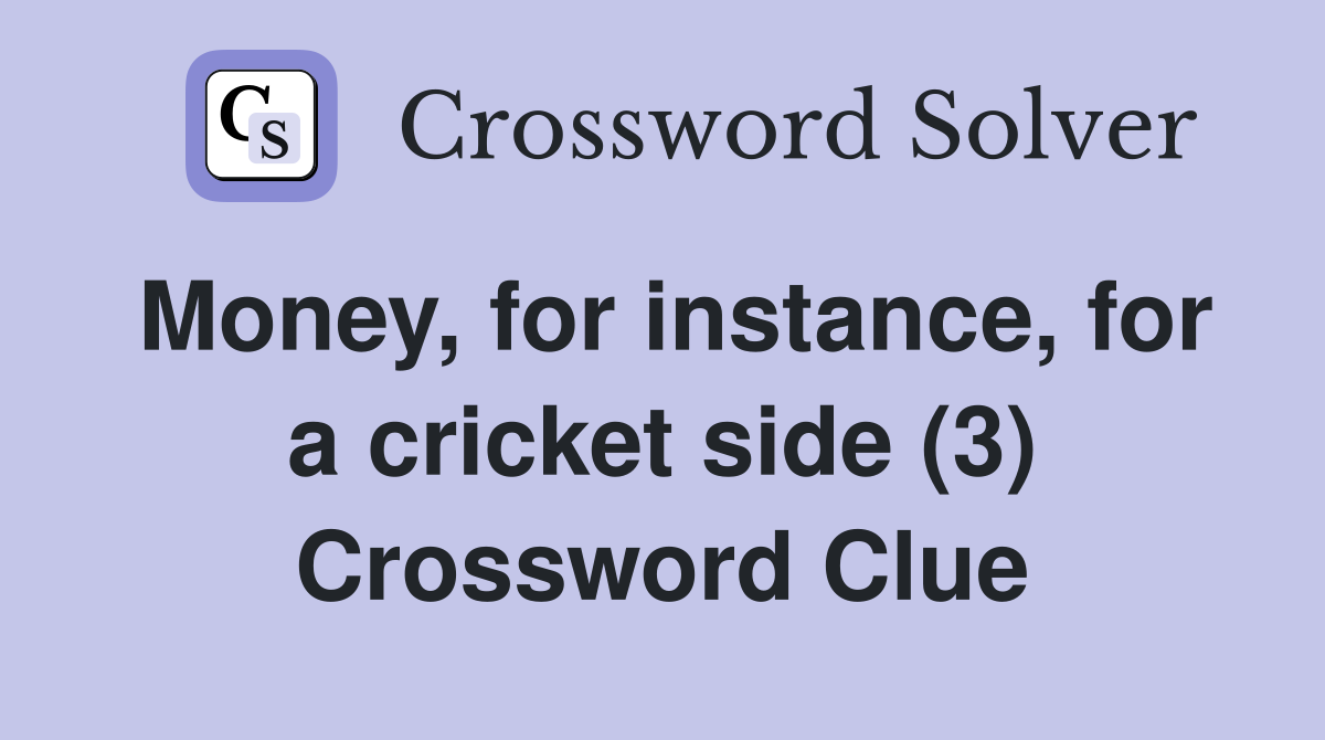 Money, for instance, for a cricket side (3) Crossword Clue