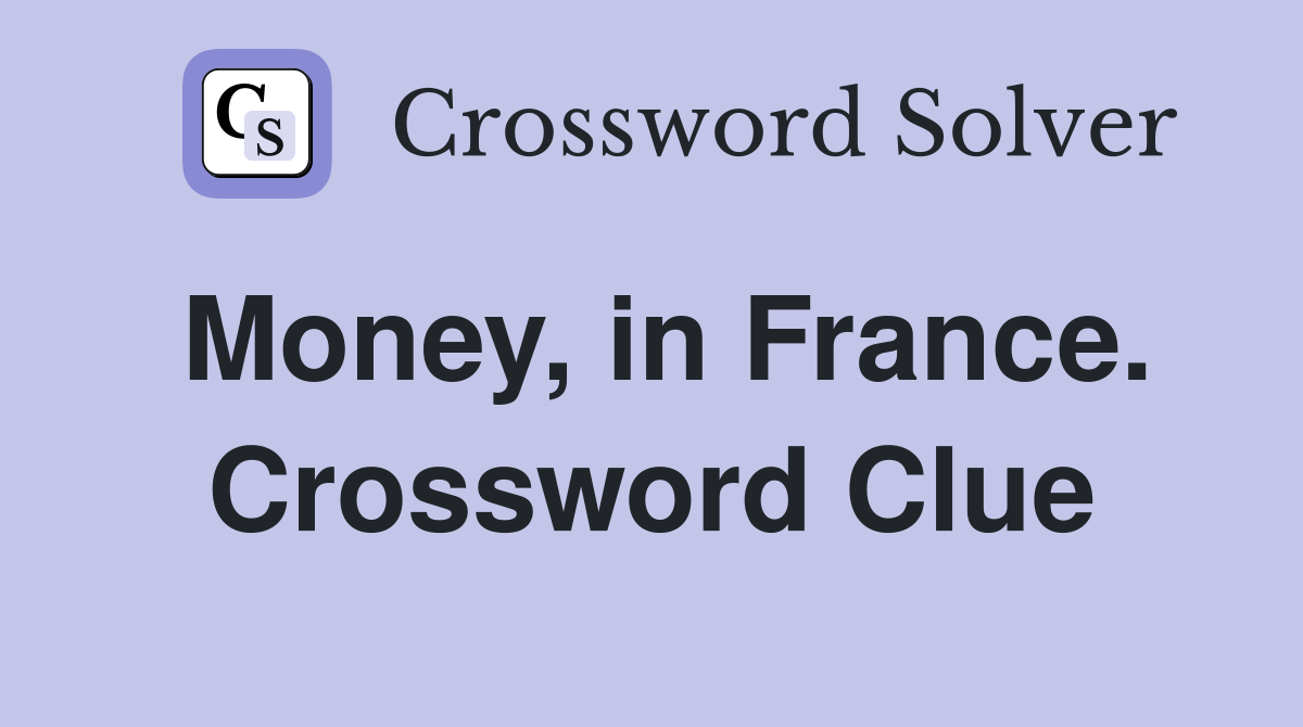 Money, in France. Crossword Clue