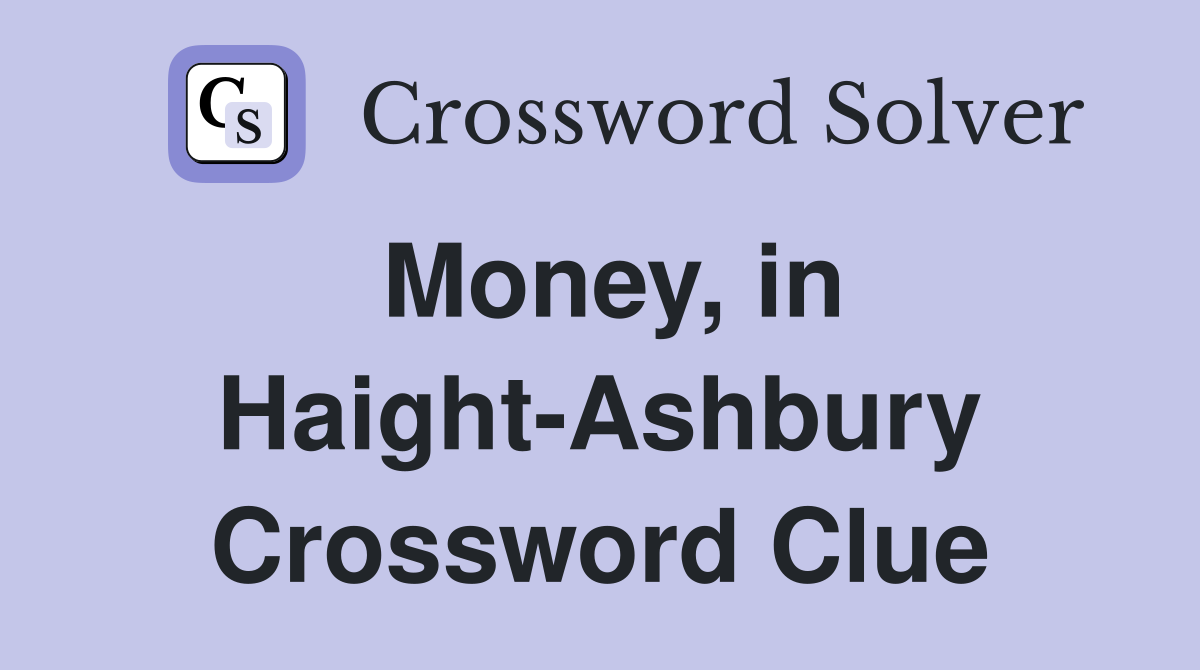 Money, in Haight-Ashbury Crossword Clue
