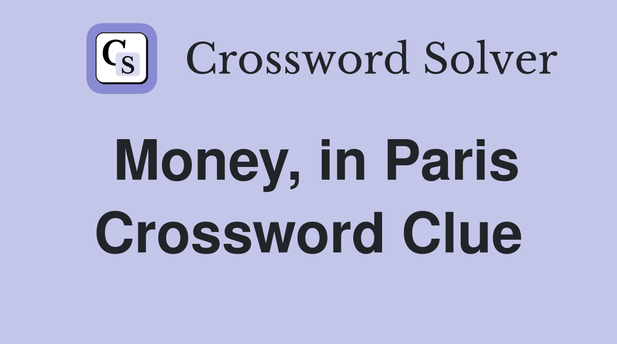 Money, in Paris Crossword Clue