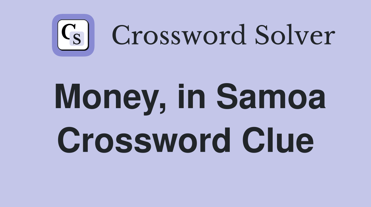 Money, in Samoa Crossword Clue