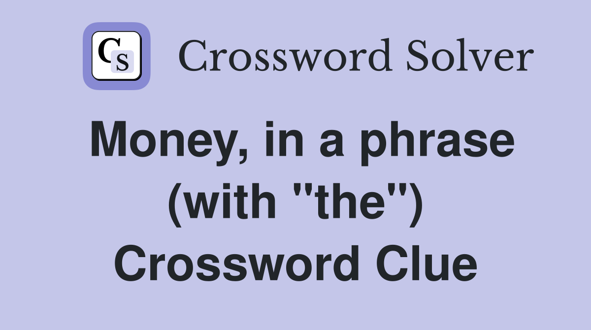 Money, in a phrase (with "the") Crossword Clue