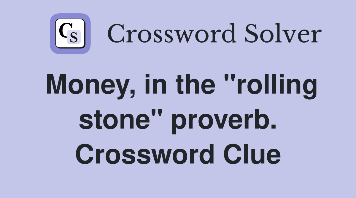Money, in the "rolling stone" proverb. Crossword Clue
