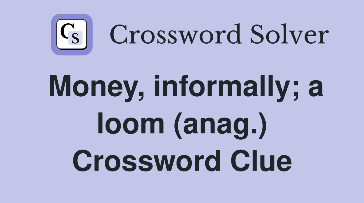 Money, informally; a loom (anag.) Crossword Clue
