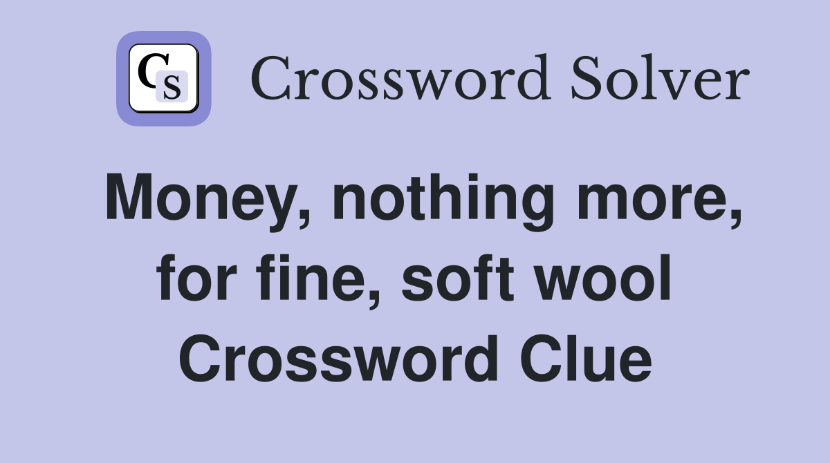 Money, nothing more, for fine, soft wool Crossword Clue