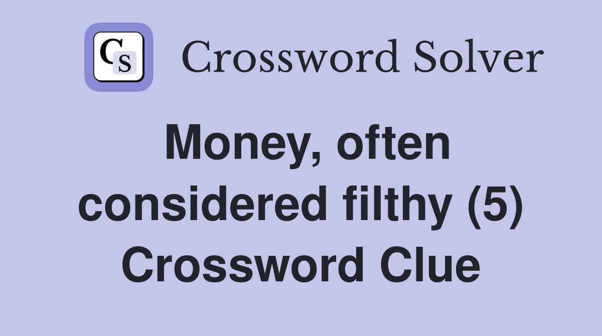 Money, often considered filthy (5) Crossword Clue