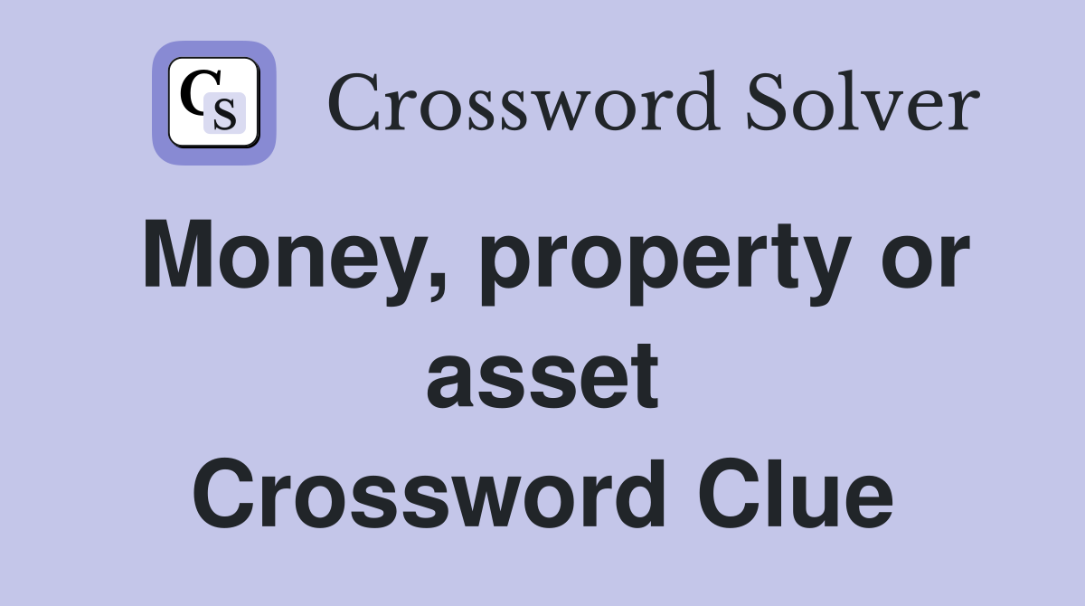 Money, property or asset Crossword Clue