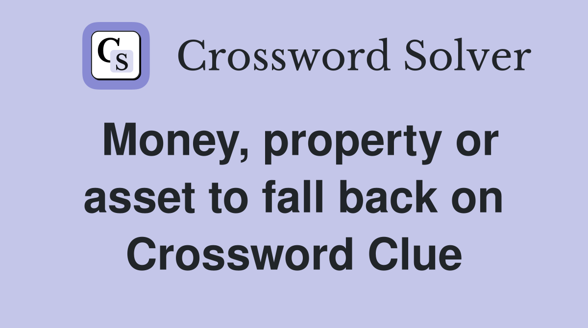 Money, property or asset to fall back on Crossword Clue