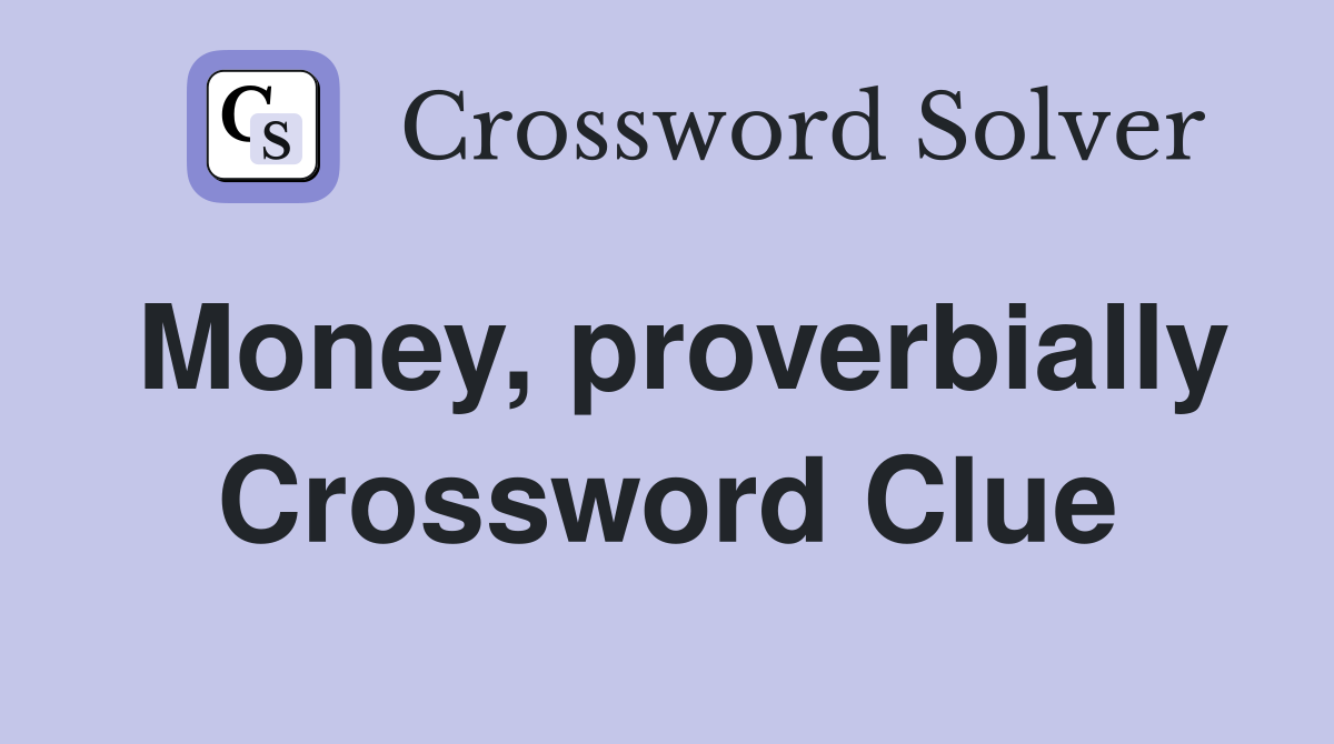 Money, proverbially Crossword Clue