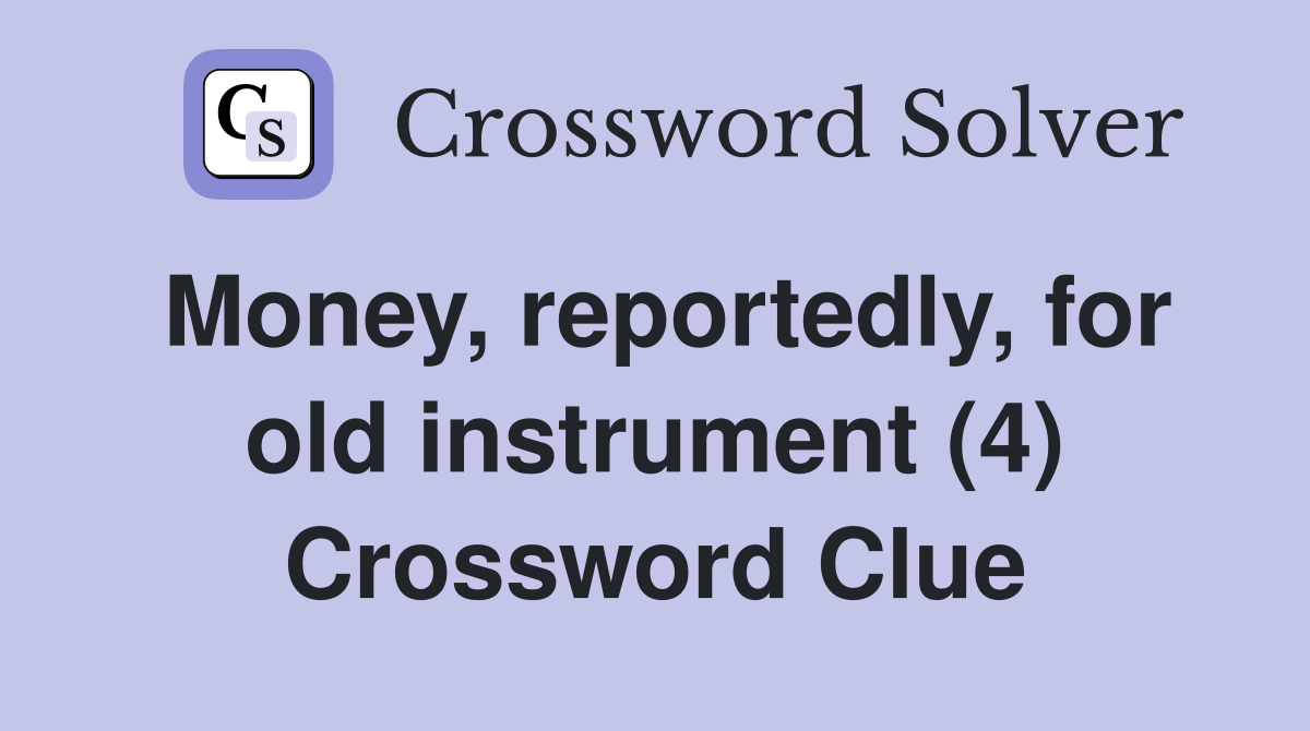 Money, reportedly, for old instrument (4) Crossword Clue