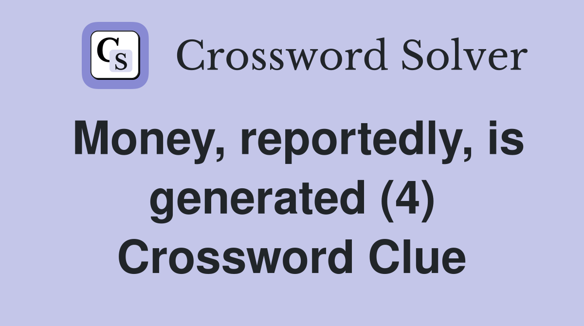 Money, reportedly, is generated (4) Crossword Clue