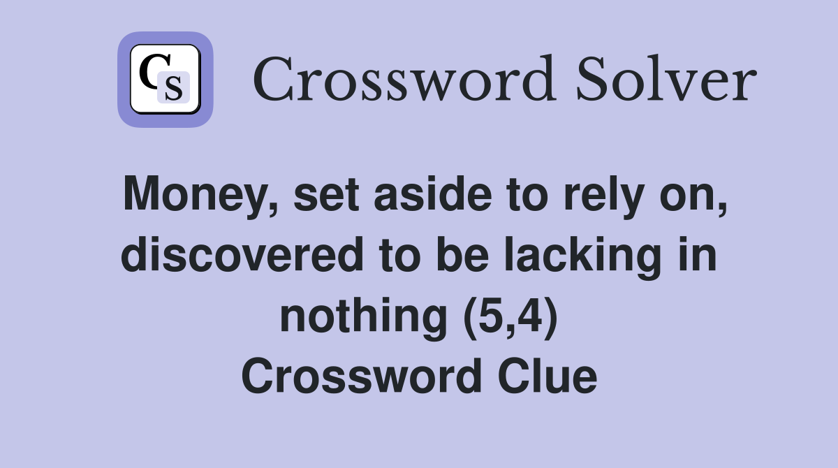 Money, set aside to rely on, discovered to be lacking in nothing (5,4) Crossword Clue