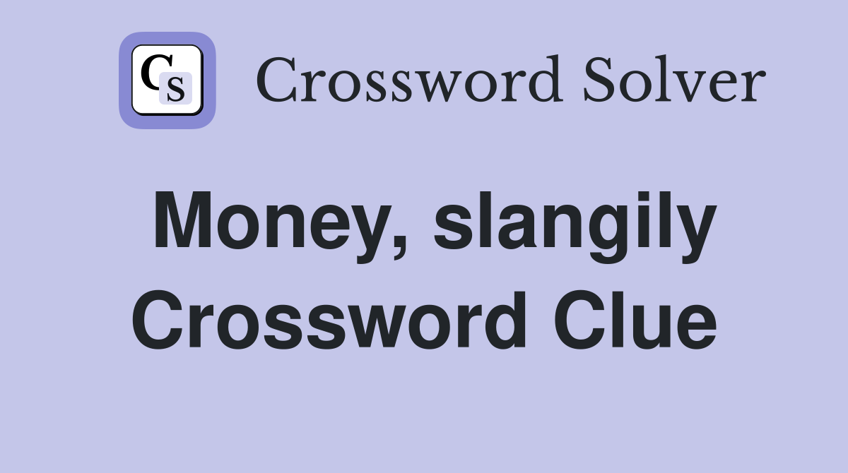 Money, slangily Crossword Clue