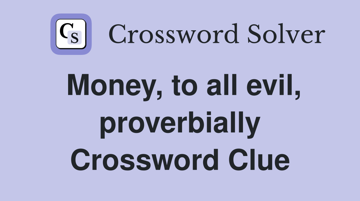 Money, to all evil, proverbially Crossword Clue