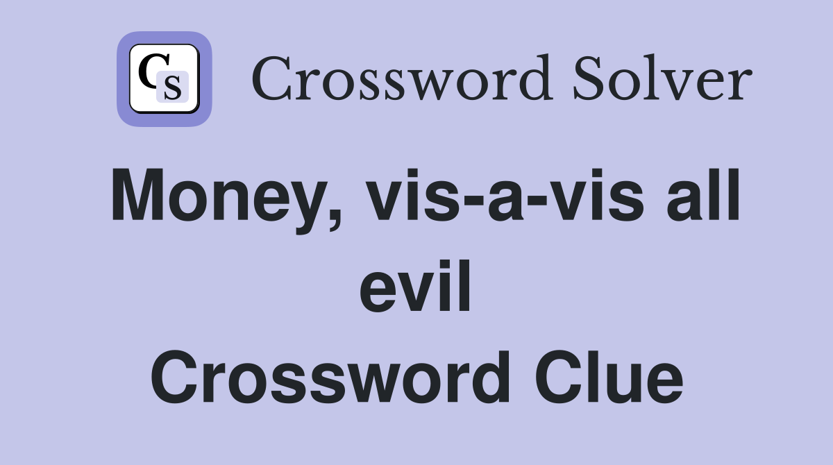 Money, vis-a-vis all evil Crossword Clue