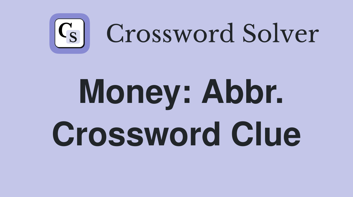 Money: Abbr. Crossword Clue