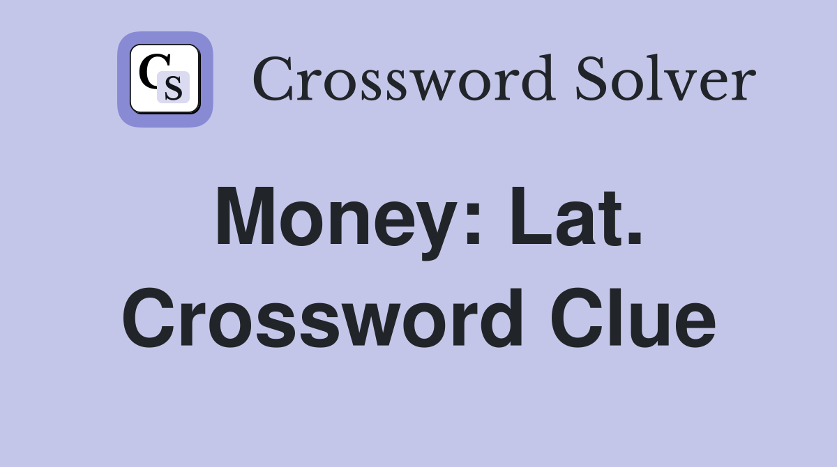 Money: Lat. Crossword Clue