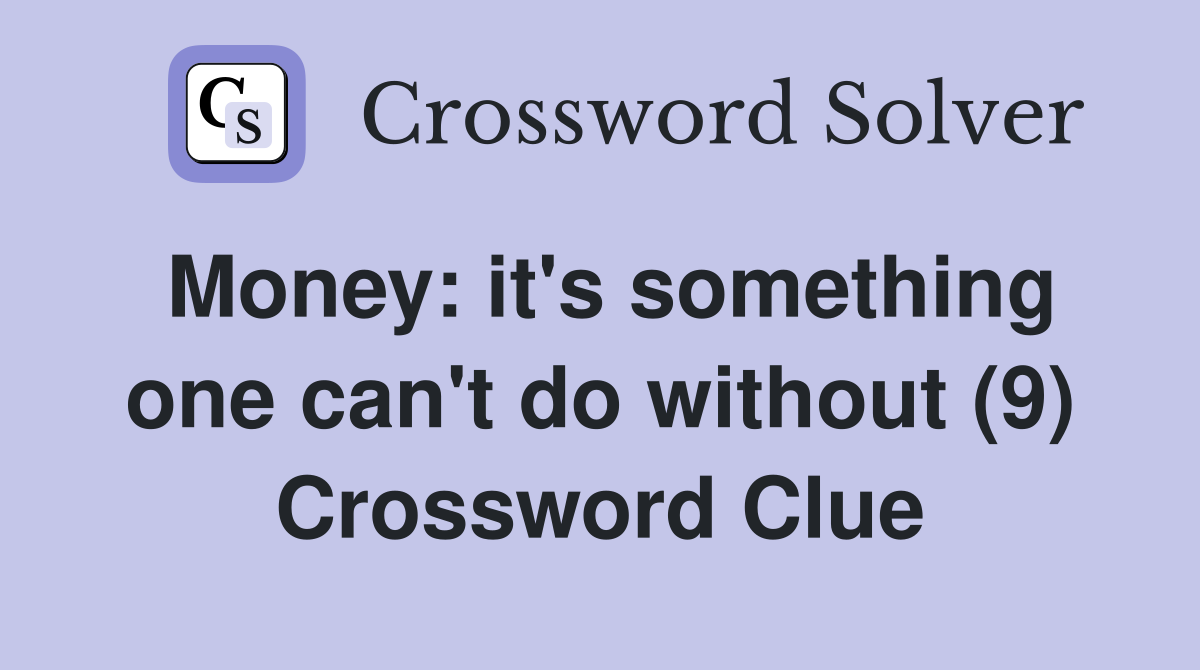 Money: it's something one can't do without (9) Crossword Clue