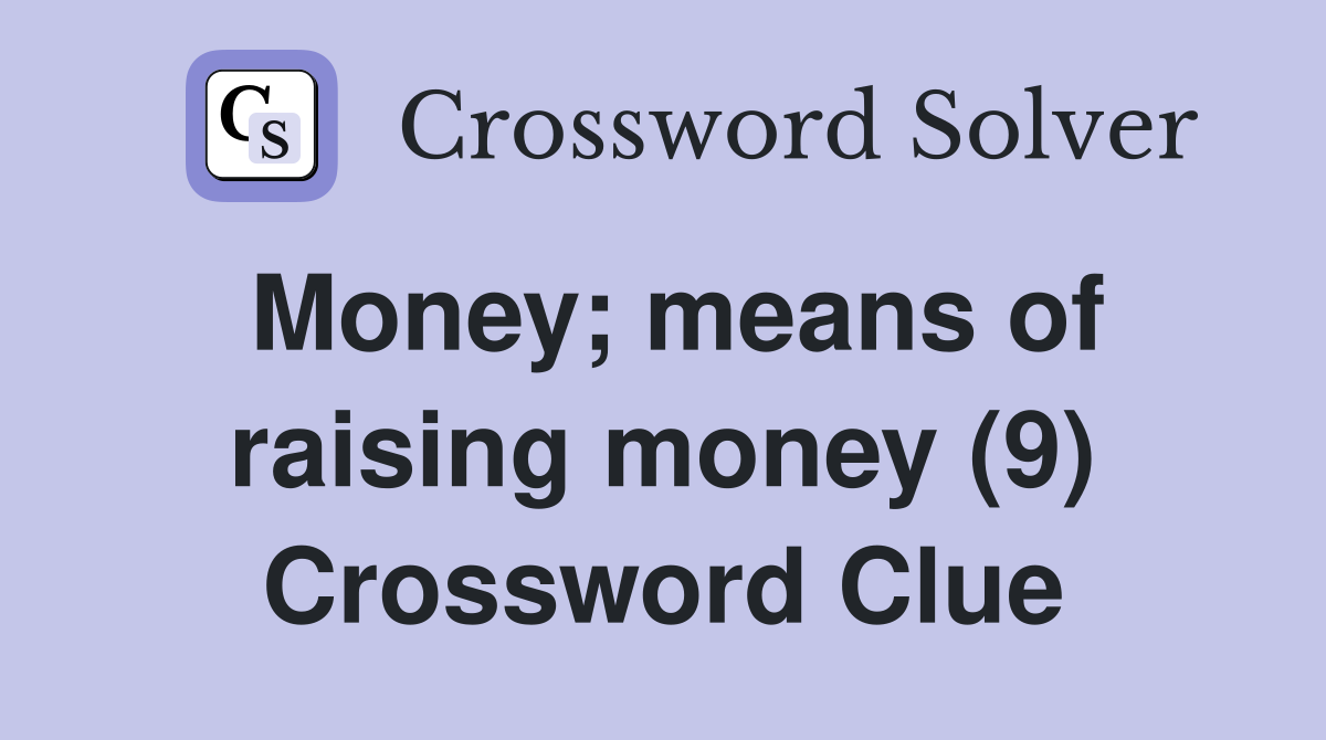 Money; means of raising money (9) Crossword Clue