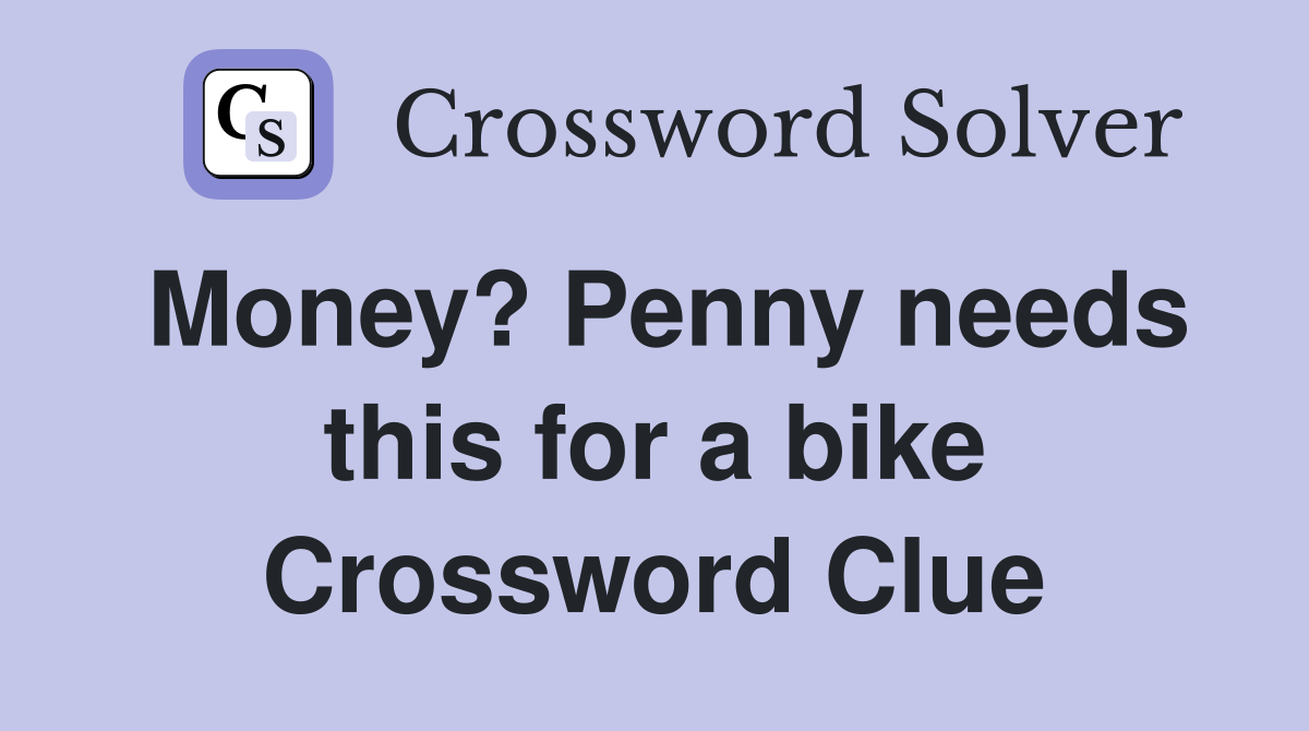 Money? Penny needs this for a bike Crossword Clue