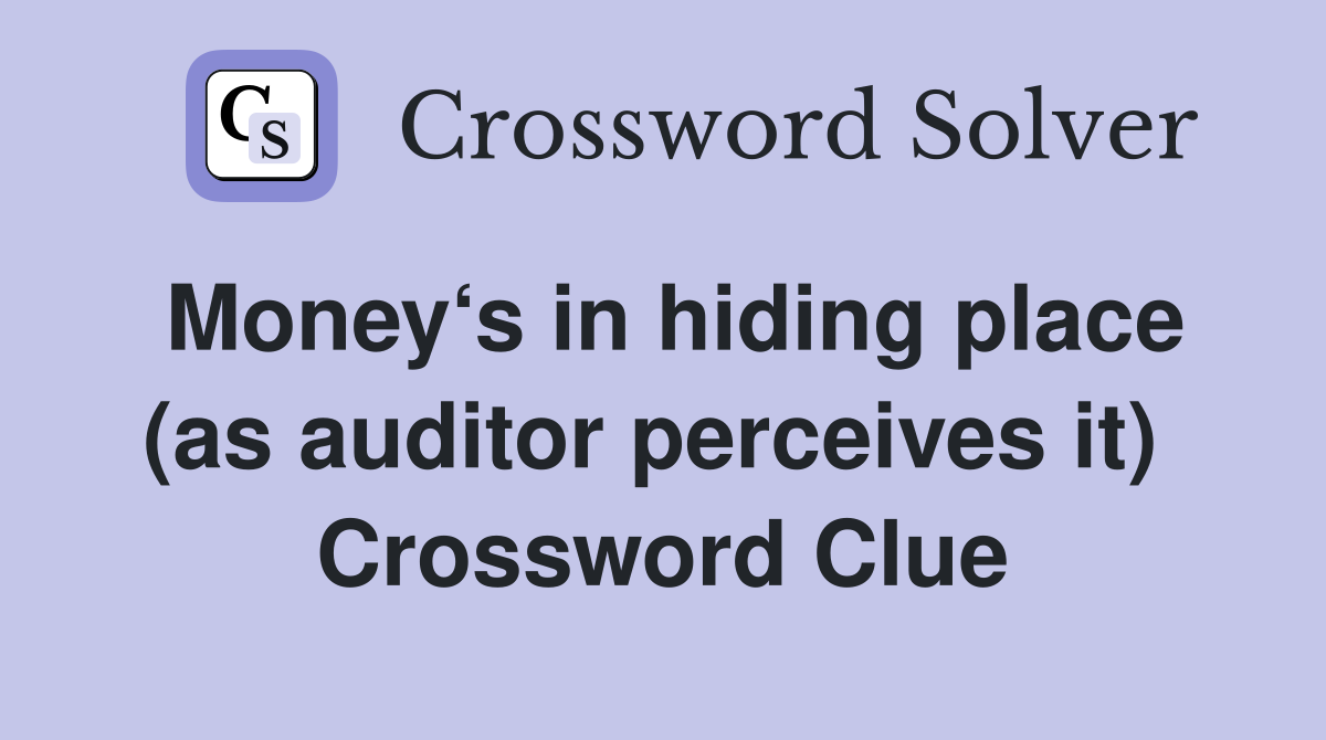 Money‘s in hiding place (as auditor perceives it)  Crossword Clue