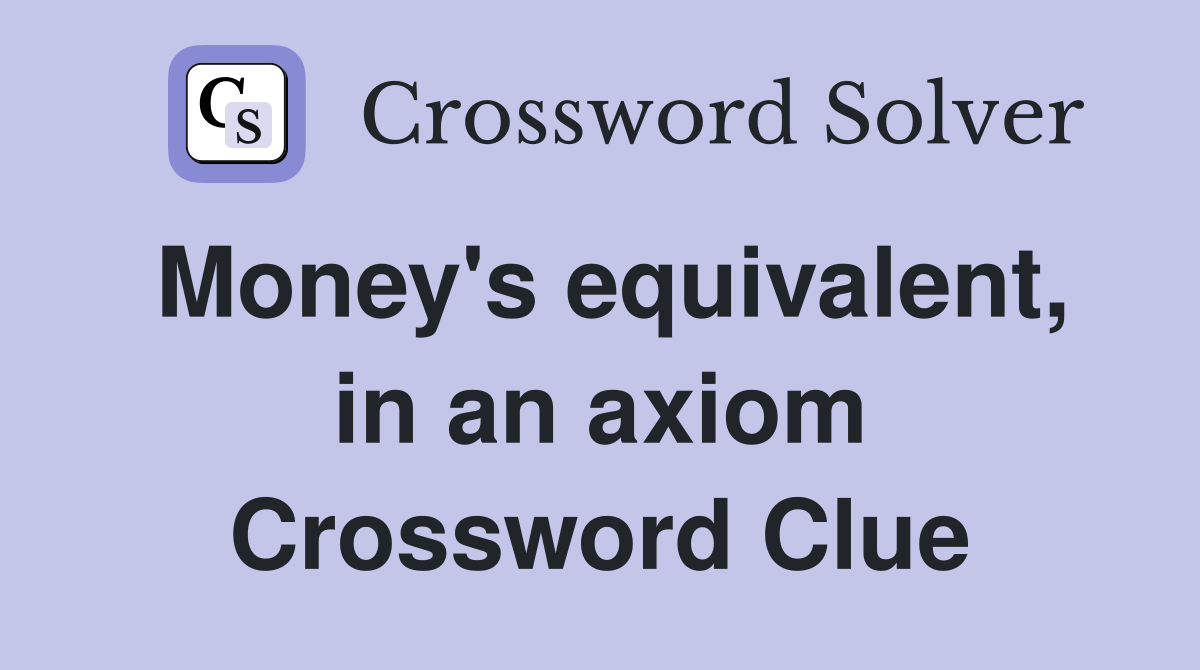 Money's equivalent, in an axiom Crossword Clue