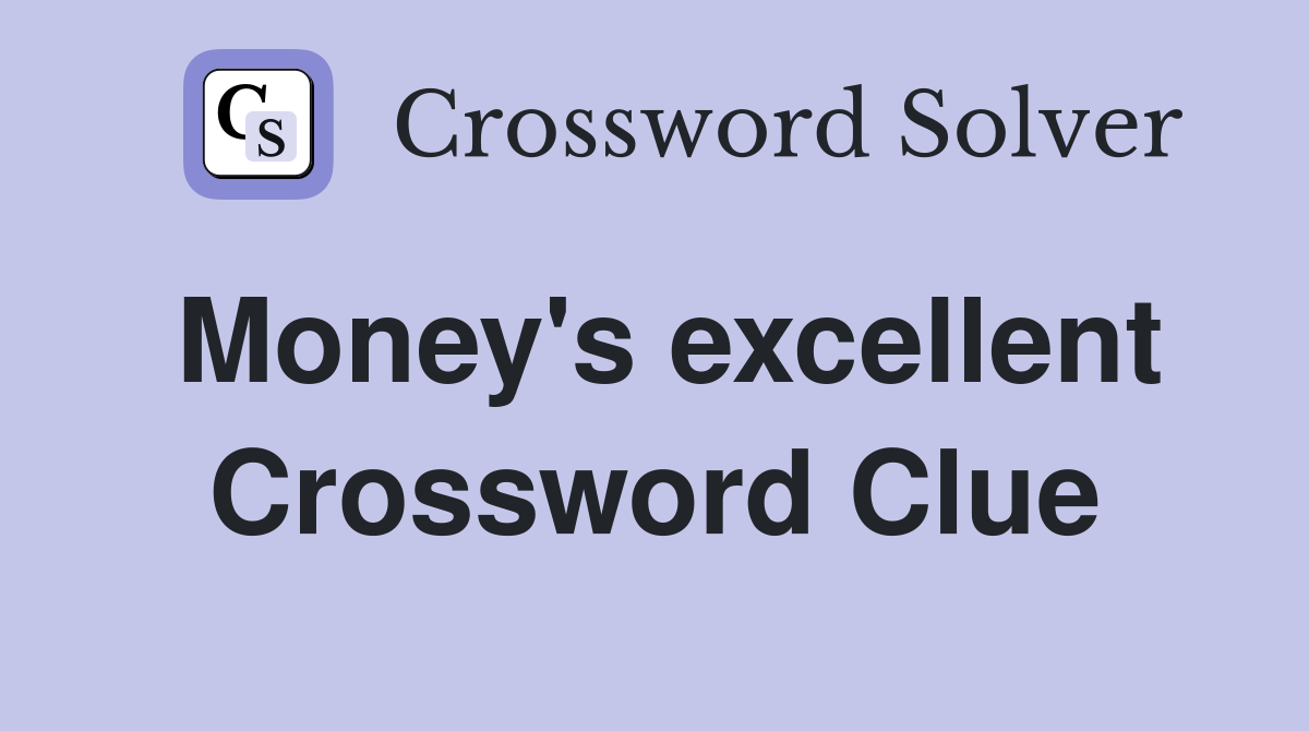 Money's excellent Crossword Clue